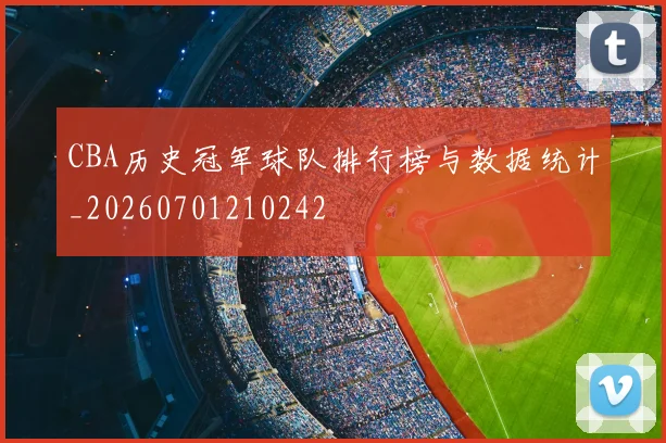 CBA历史冠军球队排行榜与数据统计_20260701210242