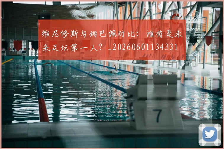 维尼修斯与姆巴佩对比：谁将是未来足坛第一人？_20260601134331