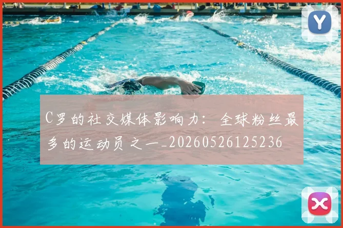 C罗的社交媒体影响力：全球粉丝最多的运动员之一_20260526125236