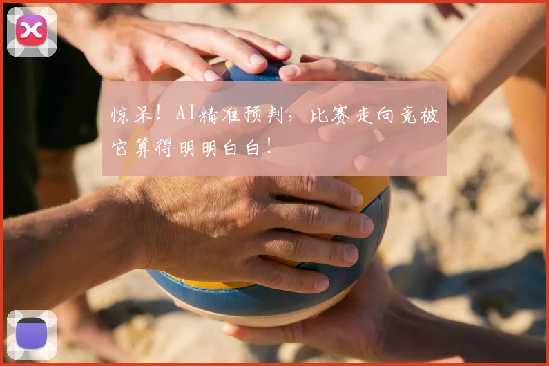 惊呆!AI精准预判,比赛走向竟被它算得明明白白!